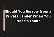 Should You Borrow from a Private Lender When You Need a Loan? Loanorganisation