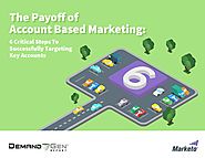 The Payoff of Account Based Marketing: 6 Critical Steps to Successfully Targeting Key Accounts - Marketo.com