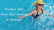 How To Protect Hair From Pool Damage In Summer