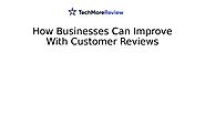 How Businesses Can Improve With Customer Reviews by Techmorereview - Issuu