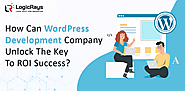 How Can WordPress Development Company Unlock The Key To ROI Success?