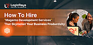 How To Hire Magento Development Services That Skyrocket Your Business Productivity?