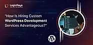 How Is Hiring Custom WordPress Development Services Advantages?