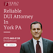 Reliable DUI Attorney In York PA | You Can Rely On | Ferro Law Firm