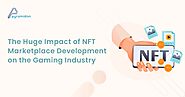 The Huge Impact of NFT Marketplace Development on the Gaming Industry