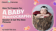How To Prepare For A Baby Photography Session & Get The Best Pictures