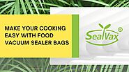 Make your cooking easy with food vacuum sealer bags by sealvax