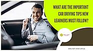 What Are the Important Car Driving Tips New Learners Must Follow?