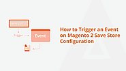 How To Trigger An Event On Magento 2 Save Store Configuration