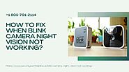Contact 1-8057912114 Fix Blink Camera Night Vision Not Working/Blurry