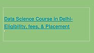 Data Science Course in Delhi-Eligibility, fees, & Placement.pptx