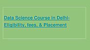 PPT - Data Science Course in Delhi-Eligibility, fees, & Placement PowerPoint Presentation - ID:11461966