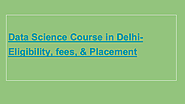 Data Science Course in Delhi-Eligibility, fees, & Placement | edocr