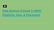 PPT – Data Science Course in Delhi-Eligibility, fees, & Placement PowerPoint presentation | free to download - id: 95...