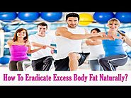 How To Eradicate Excess Body Fat Naturally?