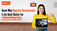 Know Why Magento Is An Ideal Choice For Omnichannel Retail