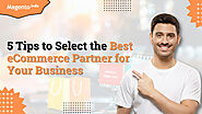 5 Tips to Select the Best eCommerce Partner for Your Business