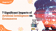 7 Significant Impacts of Artificial Intelligence on Ecommerce