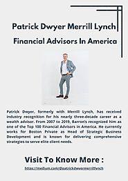 Patrick Dwyer Merrill Lynch — Financial Advisors In America - Patrick Dwyer Merrill Lynch - Medium