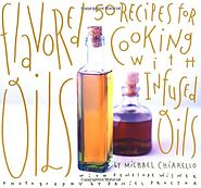 Flavored Oils: 50 Recipes for Cooking with Infused Oils