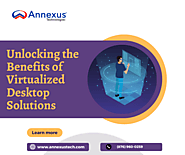 Unlocking the Benefits of Virtualized Desktop Solutions