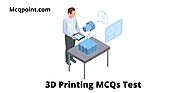 116+ 3D Printing MCQ Test and Online Quiz - MCQPoint