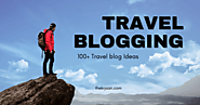 Travel Blogging 100+ Top Ideas For Travel Blogs