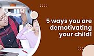 10 Things to avoid that are demotivating your child