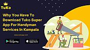 Why You Have To Download Tuko Super App For Handyman Services In Kampala