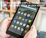 Brief the important steps To Troubleshoot Kindle Paperwhite Stuck On Lock Screen?