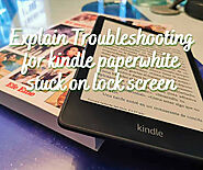 Explain Troubleshooting for kindle paperwhite stuck on lock screen
