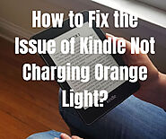 How to Fix the Issue of Kindle Not Charging Orange Light?