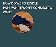 How Do We Fix Kindle Paperwhite Won't Connect to Wi-Fi?