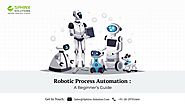 Robotic Process Automation: A Beginner's Guide