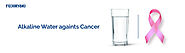 THE IMPORTANCE OF ALKALINE WATER IN PREVENTING CANCER
