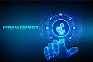 What is Hyperautomation and How Can it Benefit Your Business? -