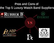 Pros and Cons of the Top 5 Luxury Watch Band Suppliers