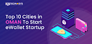 Top 10 Cities in Oman To Start eWallet Startup - Dev Technosys UAE