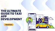 The Ultimate Guide to Taxi App Development [2022]