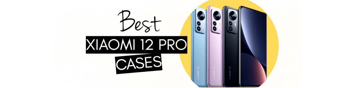 Headline for Top 10 Best Xiaomi 12 Pro Cases 2023