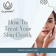 How to treat your skin gently