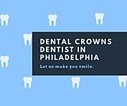 Dental Crowns Dentist Philadelphia Call Us 215-545-1202