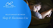 The Relationship Between Sleep and Electronics Use - Dr. Brock Rondeau & Associates