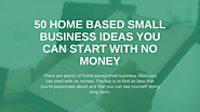 50 HOME BASED SMALL BUSINESS IDEAS YOU CAN START WITH NO MONEY