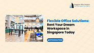 Flexible Office Solutions: Rent Your Dream Workspace in Singapore Today