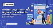 7 Effective Ways to Boost Your Organic Social Media Reach as a Remodeler or Custom Builder