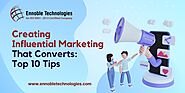 Creating Influential Marketing that Converts | Top 10 Tips