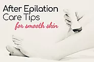 After Epilation Care Tips You Need to Follow for Smooth Skin