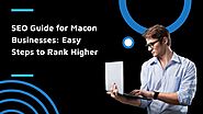 The Complete Guide to SEO for Macon Businesses: Simple Steps to Rank Higher