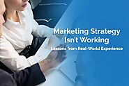 Why Your Marketing Strategy Isn’t Working: Lessons from Real-World Experience